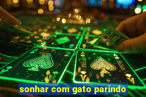 sonhar com gato parindo